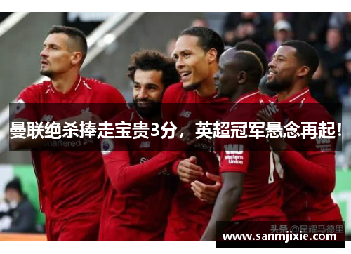 曼联绝杀捧走宝贵3分，英超冠军悬念再起！
