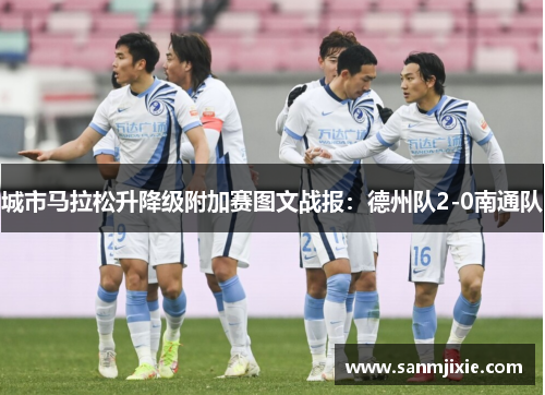 城市马拉松升降级附加赛图文战报：德州队2-0南通队