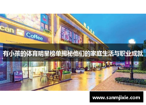 有小孩的体育明星榜单揭秘他们的家庭生活与职业成就